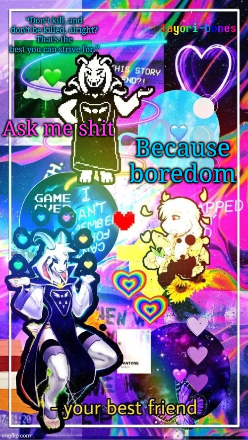 Asriel Temp | Because boredom; Ask me shit | image tagged in asriel temp | made w/ Imgflip meme maker