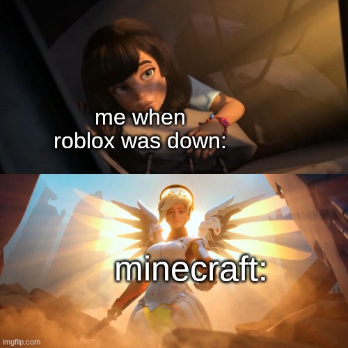 yay | me when roblox was down:; minecraft: | image tagged in overwatch mercy meme,memes | made w/ Imgflip meme maker