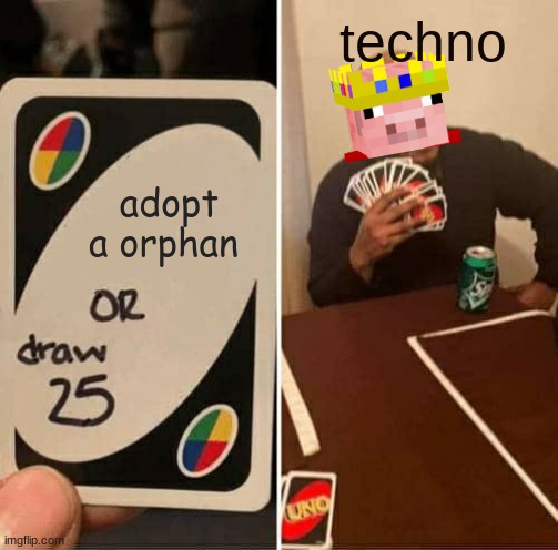 dream smp meme | techno; adopt a orphan | image tagged in memes,uno draw 25 cards | made w/ Imgflip meme maker