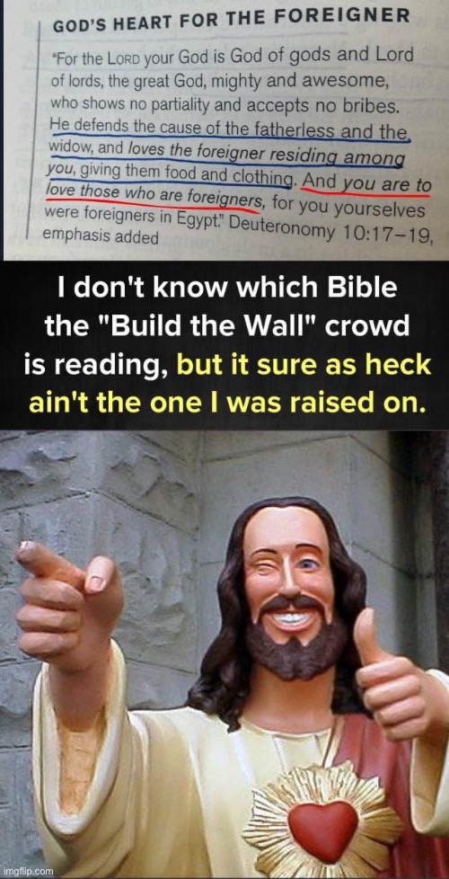 "And you are to love those who are foreigners, for you yourselves were foreigners in Egypt." | image tagged in god s heart for the foreigner,memes,buddy christ,christianity,immigrants,foreigner | made w/ Imgflip meme maker
