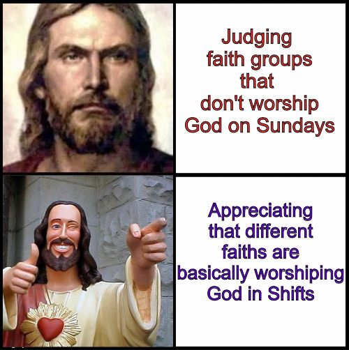 Teamwork | Judging  faith groups that  don't worship God on Sundays; Appreciating that different faiths are basically worshiping God in Shifts | image tagged in jesus drake template,god,church | made w/ Imgflip meme maker