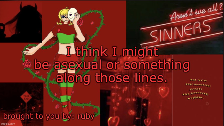 How do i figure this shish out? | I think I might be asexual or something along those lines. brought to you by: ruby | image tagged in ruby-chan announcment | made w/ Imgflip meme maker