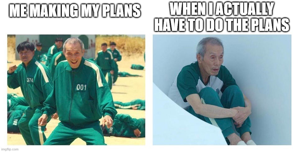 Admit it. We were all lazy at some point like this. | WHEN I ACTUALLY HAVE TO DO THE PLANS; ME MAKING MY PLANS | image tagged in squid game then and now | made w/ Imgflip meme maker