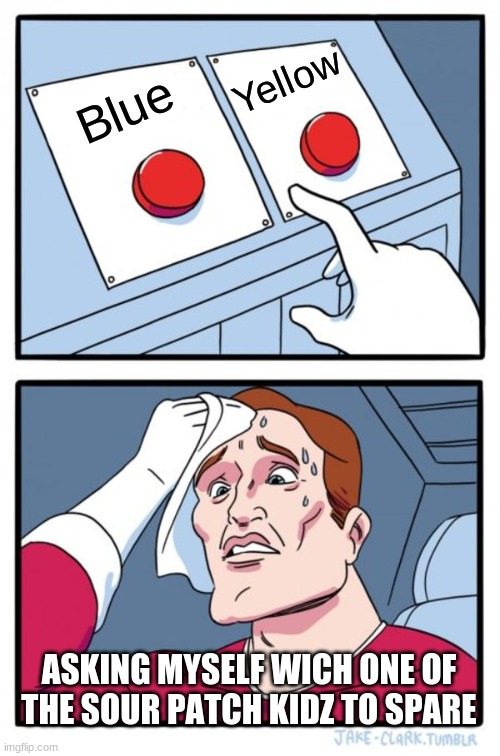 Two Buttons |  Yellow; Blue; ASKING MYSELF WICH ONE OF THE SOUR PATCH KIDZ TO SPARE | image tagged in memes,two buttons | made w/ Imgflip meme maker