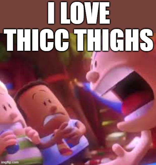 I LOVE THICC THIGHS | made w/ Imgflip meme maker