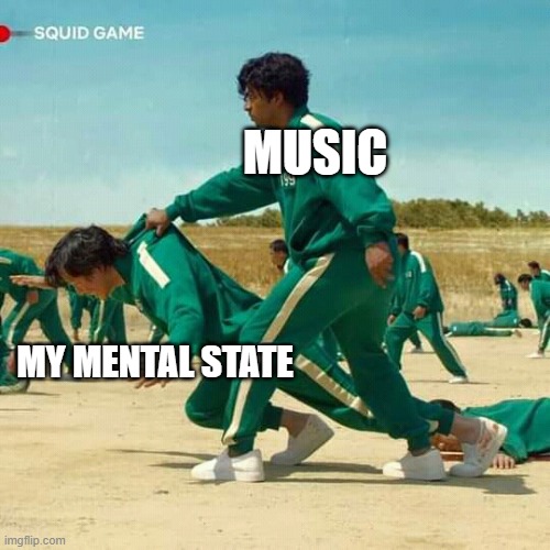 Fr fr | MUSIC; MY MENTAL STATE | image tagged in squid game | made w/ Imgflip meme maker