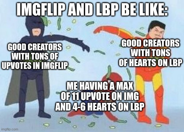 how do I make popular memes? | IMGFLIP AND LBP BE LIKE:; GOOD CREATORS WITH TONS OF HEARTS ON LBP; GOOD CREATORS WITH TONS OF UPVOTES IN IMGFLIP; ME HAVING A MAX OF 11 UPVOTE ON IMG AND 4-6 HEARTS ON LBP | image tagged in memes,pathetic spidey | made w/ Imgflip meme maker