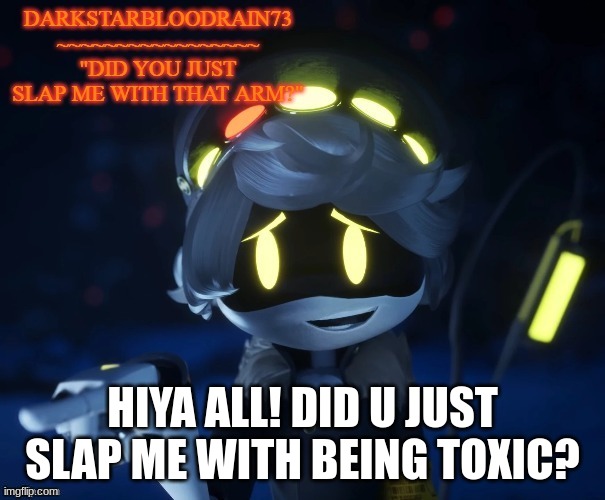 this is a joke | HIYA ALL! DID U JUST SLAP ME WITH BEING TOXIC? | image tagged in my actual new temp | made w/ Imgflip meme maker