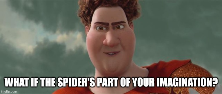 WHAT IF THE SPIDER'S PART OF YOUR IMAGINATION? | made w/ Imgflip meme maker
