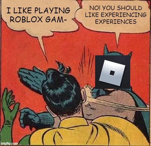 roblos esperiense |  I LIKE PLAYING ROBLOX GAM-; NO! YOU SHOULD LIKE EXPERIENCING EXPERIENCES | image tagged in memes,batman slapping robin,roblox,funny | made w/ Imgflip meme maker