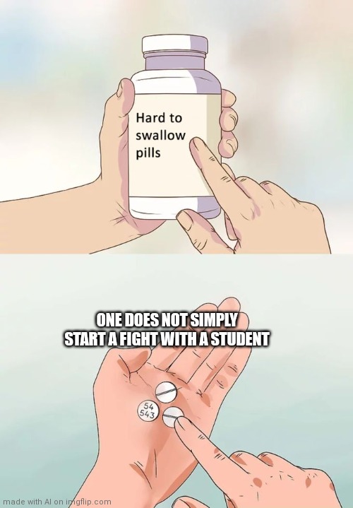It used the wrong template lmao | ONE DOES NOT SIMPLY START A FIGHT WITH A STUDENT | image tagged in memes,hard to swallow pills | made w/ Imgflip meme maker