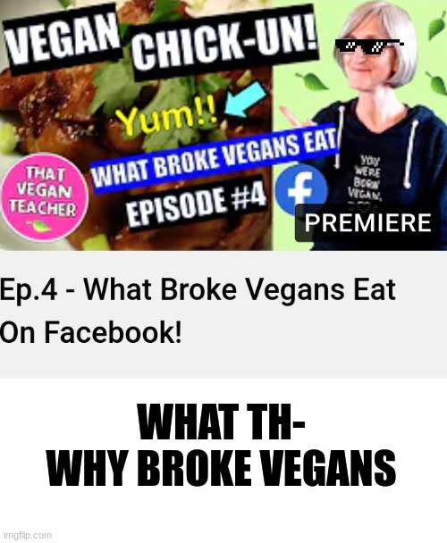 What?? | WHAT TH-
WHY BROKE VEGANS | image tagged in vegan,teacher | made w/ Imgflip meme maker