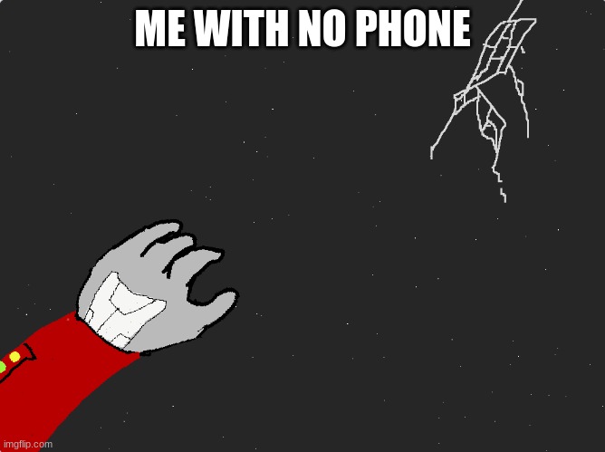 Floating in Space POV | ME WITH NO PHONE | image tagged in floating in space pov | made w/ Imgflip meme maker