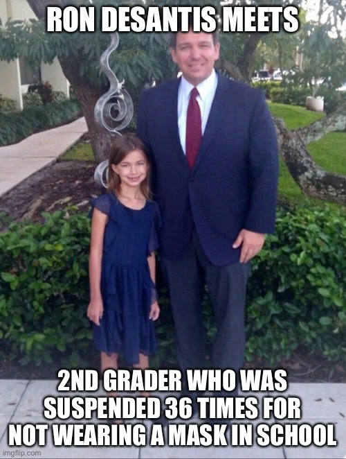 This is what courage from a true Patriot looks like | RON DESANTIS MEETS; 2ND GRADER WHO WAS SUSPENDED 36 TIMES FOR NOT WEARING A MASK IN SCHOOL | image tagged in maga,covid-19,medical,tyranny | made w/ Imgflip meme maker