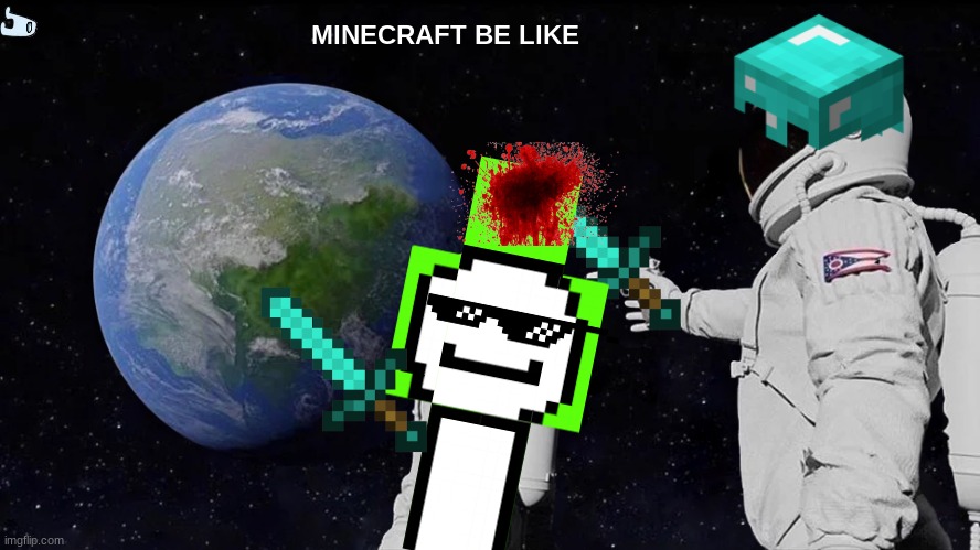 Always Has Been | MINECRAFT BE LIKE | image tagged in memes,always has been | made w/ Imgflip meme maker