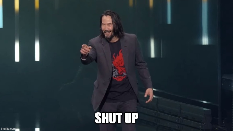 Keanu Reeves Breathtaking | SHUT UP | image tagged in keanu reeves breathtaking | made w/ Imgflip meme maker