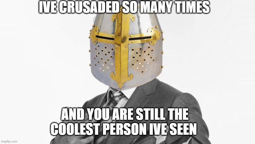 <3 |  IVE CRUSADED SO MANY TIMES; AND YOU ARE STILL THE COOLEST PERSON IVE SEEN | image tagged in robert downey jr's comments | made w/ Imgflip meme maker
