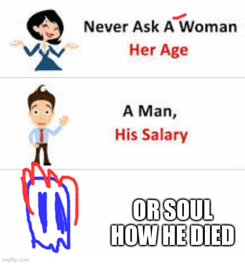 Never ask a woman her age | OR SOUL HOW HE DIED | image tagged in never ask a woman her age | made w/ Imgflip meme maker