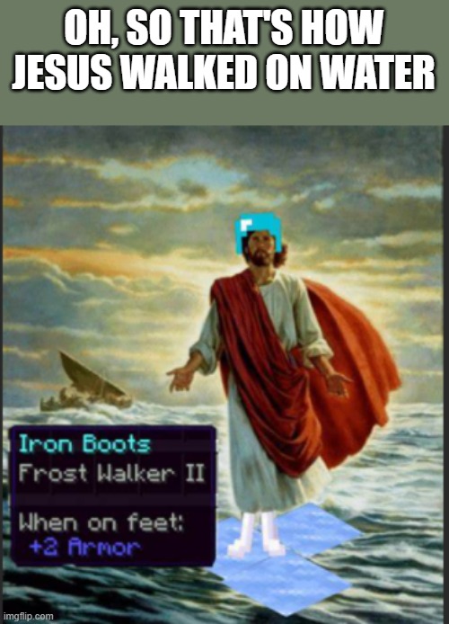 REALIZATION | OH, SO THAT'S HOW JESUS WALKED ON WATER | image tagged in jesus | made w/ Imgflip meme maker