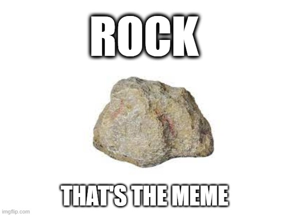 Rock | ROCK; THAT'S THE MEME | image tagged in rock | made w/ Imgflip meme maker