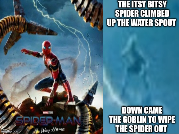 Yes! YEEEEEEEEESSSSSS! | THE ITSY BITSY SPIDER CLIMBED UP THE WATER SPOUT; DOWN CAME THE GOBLIN TO WIPE THE SPIDER OUT | image tagged in spider-man no way home,spiderman,green goblin,doctor octopus | made w/ Imgflip meme maker