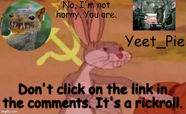 Yeet_Pie | Don't click on the link in the comments. It's a rickroll. | image tagged in yeet_pie | made w/ Imgflip meme maker
