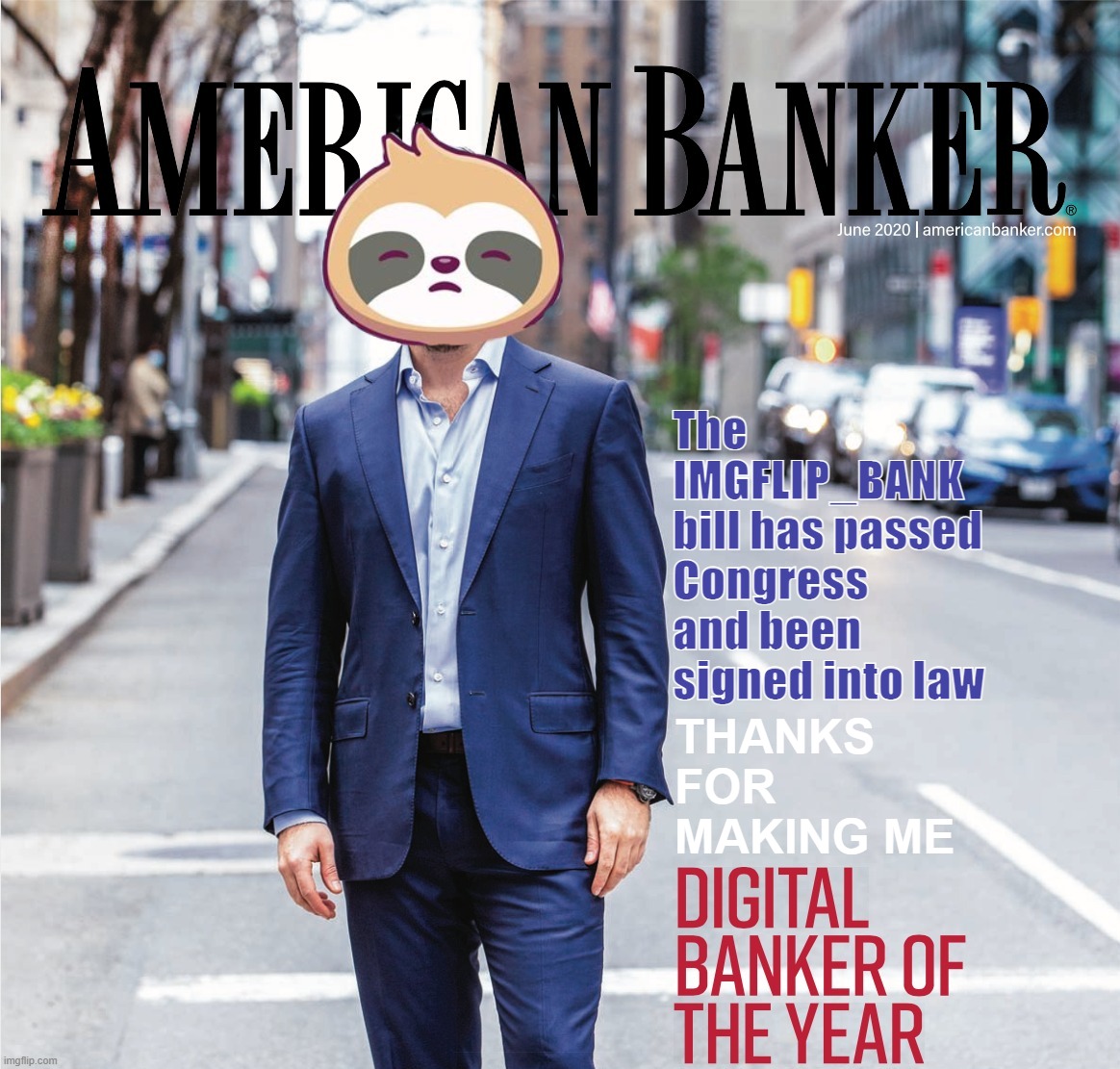 [banker standing in road intensifies] | The IMGFLIP_BANK bill has passed Congress and been signed into law; THANKS FOR MAKING ME | image tagged in sloth digital banker of the year,sloth,banker,standing in,road,intensifies | made w/ Imgflip meme maker
