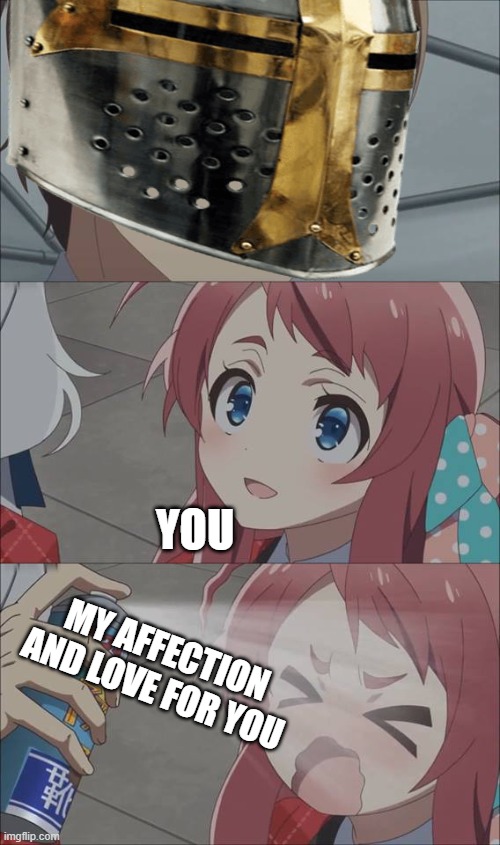 *empties can* | YOU; MY AFFECTION AND LOVE FOR YOU | image tagged in anime,crusader,wholesome | made w/ Imgflip meme maker