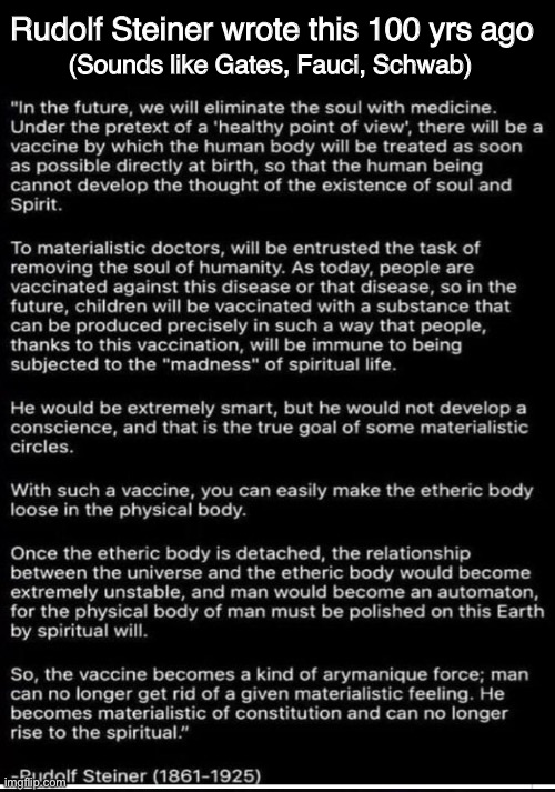 “Eliminate the Soul With Medicine” - THEY want to do it with a SHOT - Sounds like something the Atheist Globalists would like to | Rudolf Steiner wrote this 100 yrs ago; (Sounds like Gates, Fauci, Schwab) | image tagged in memes,globalists,depopulation,evil,end of humanity,they want to do it with a shot | made w/ Imgflip meme maker
