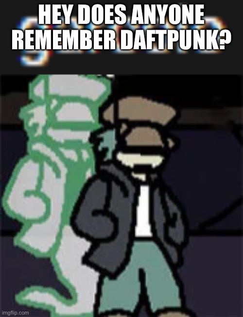 garcolo | HEY DOES ANYONE REMEMBER DAFTPUNK? | image tagged in garcolo | made w/ Imgflip meme maker