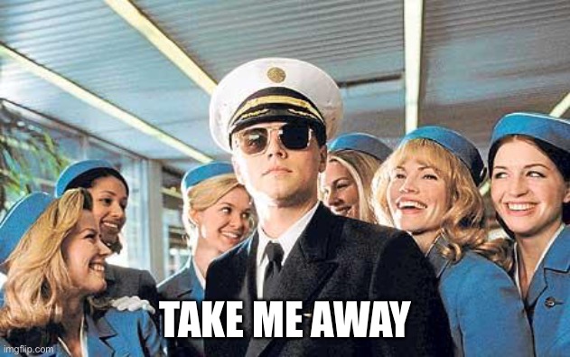 Leonardo DiCaprio Catch Me If You Can | TAKE ME AWAY | image tagged in leonardo dicaprio catch me if you can | made w/ Imgflip meme maker