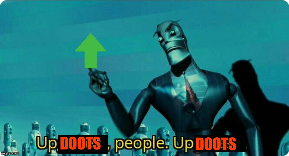Upvotes people, upvotes. | DOOTS DOOTS | image tagged in upvotes people upvotes | made w/ Imgflip meme maker