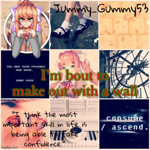 Monika temp #i forgor THX SUGA | I’m bout to make out with a wall | image tagged in monika temp i forgor thx suga | made w/ Imgflip meme maker