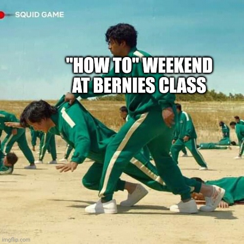 "HOW TO" WEEKEND AT BERNIES CLASS | "HOW TO" WEEKEND AT BERNIES CLASS | image tagged in squid game | made w/ Imgflip meme maker