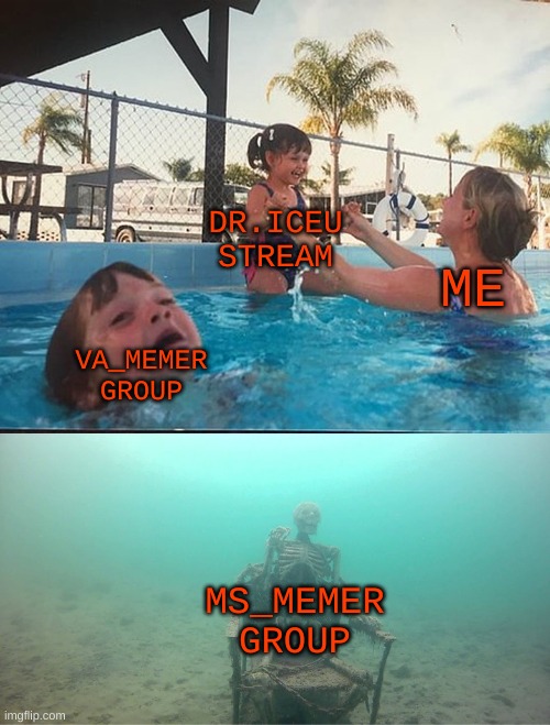 yesh | DR.ICEU STREAM; ME; VA_MEMER GROUP; MS_MEMER GROUP | image tagged in mother ignoring kid drowning in a pool,yesh | made w/ Imgflip meme maker