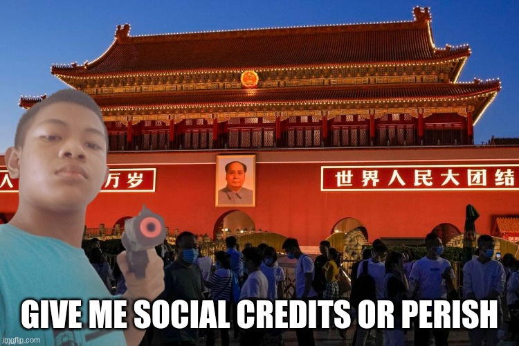 GIVE ME SOCIAL CREDITS OR PERISH | made w/ Imgflip meme maker