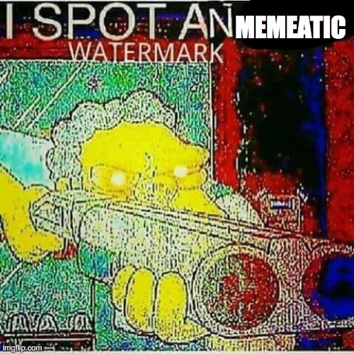 I SPOT AN x WATERMARK | MEMEATIC | image tagged in i spot an x watermark | made w/ Imgflip meme maker
