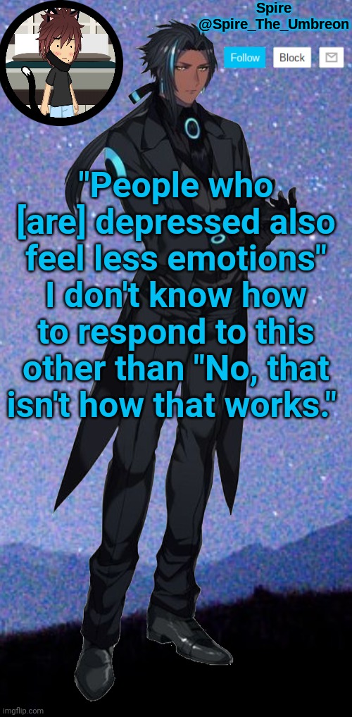 Spire announcement template | "People who [are] depressed also feel less emotions" I don't know how to respond to this other than "No, that isn't how that works." | image tagged in spire announcement template | made w/ Imgflip meme maker