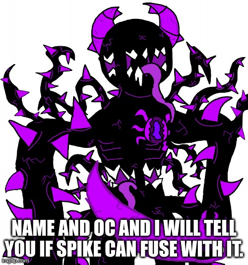 God Consumer Spike | NAME AND OC AND I WILL TELL YOU IF SPIKE CAN FUSE WITH IT. | image tagged in god consumer spike | made w/ Imgflip meme maker