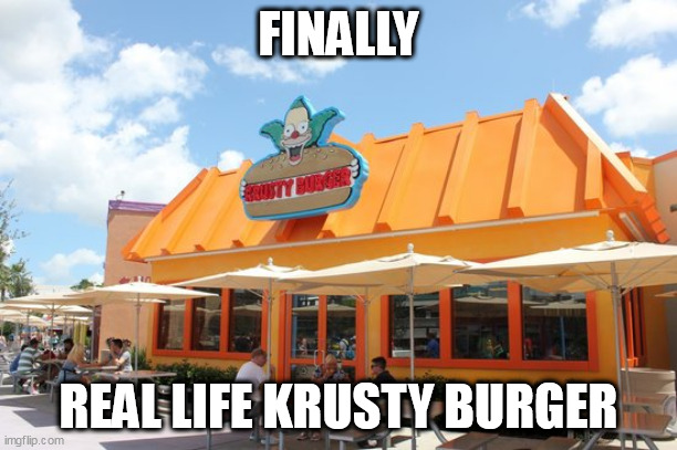 FINALLY; REAL LIFE KRUSTY BURGER | made w/ Imgflip meme maker