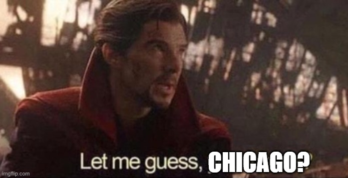 Let me guess, your home? | CHICAGO? | image tagged in let me guess your home | made w/ Imgflip meme maker