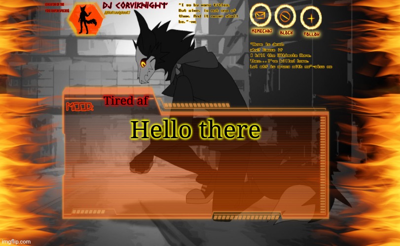 I have entered ze stream. |  Tired af; Hello there | image tagged in dj corviknight's cadaver template | made w/ Imgflip meme maker