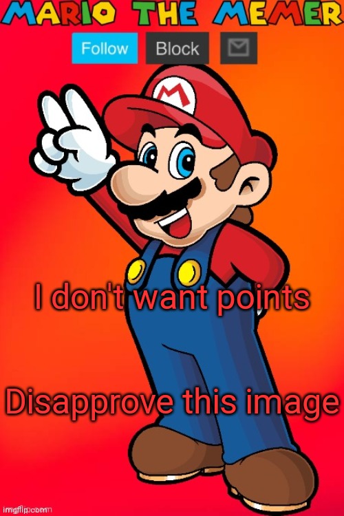 MarioTheMemer | I don't want points; Disapprove this image | image tagged in mariothememer | made w/ Imgflip meme maker