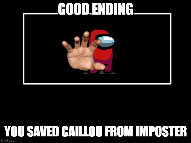 Caillou Moves Away (All Endings) | GOOD ENDING; YOU SAVED CAILLOU FROM IMPOSTER | image tagged in all endings | made w/ Imgflip meme maker