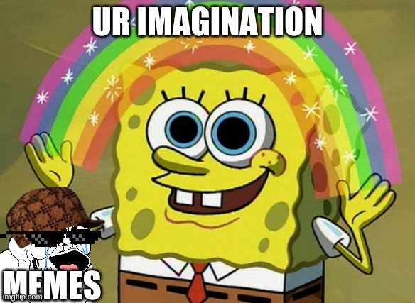 Imagination Spongebob | UR IMAGINATION; MEMES | image tagged in memes,imagination spongebob | made w/ Imgflip meme maker
