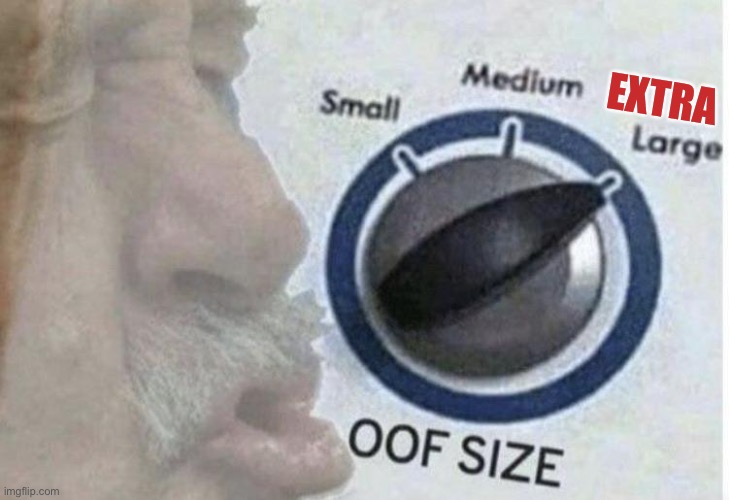 Oof size large | EXTRA | image tagged in oof size large | made w/ Imgflip meme maker