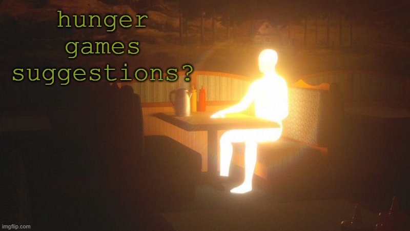 I hunger | hunger games suggestions? | image tagged in glowing guy | made w/ Imgflip meme maker