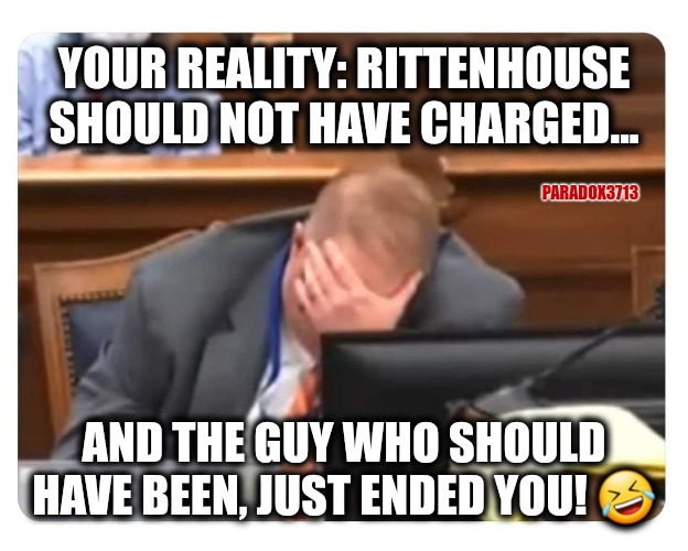 Game...Set...MATCH! | YOUR REALITY: RITTENHOUSE SHOULD NOT HAVE CHARGED... PARADOX3713; AND THE GUY WHO SHOULD HAVE BEEN, JUST ENDED YOU! 🤣 | image tagged in memes,politics,funny,2nd amendment,antifa,black lives matter | made w/ Imgflip meme maker