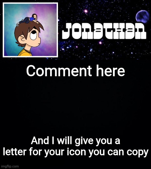 Jonathan vs The World Template | Comment here; And I will give you a letter for your icon you can copy | image tagged in jonathan vs the world template | made w/ Imgflip meme maker