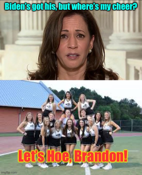 Cheers to all! | Biden’s got his, but where’s my cheer? Let’s Hoe, Brandon! | image tagged in kamala harris,lets hoe brandon | made w/ Imgflip meme maker